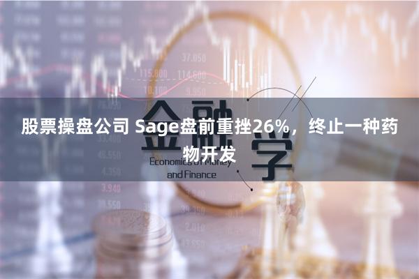 股票操盘公司 Sage盘前重挫26%，终止一种药物开发