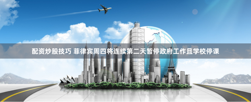 配资炒股技巧 菲律宾周四将连续第二天暂停政府工作且学校停课